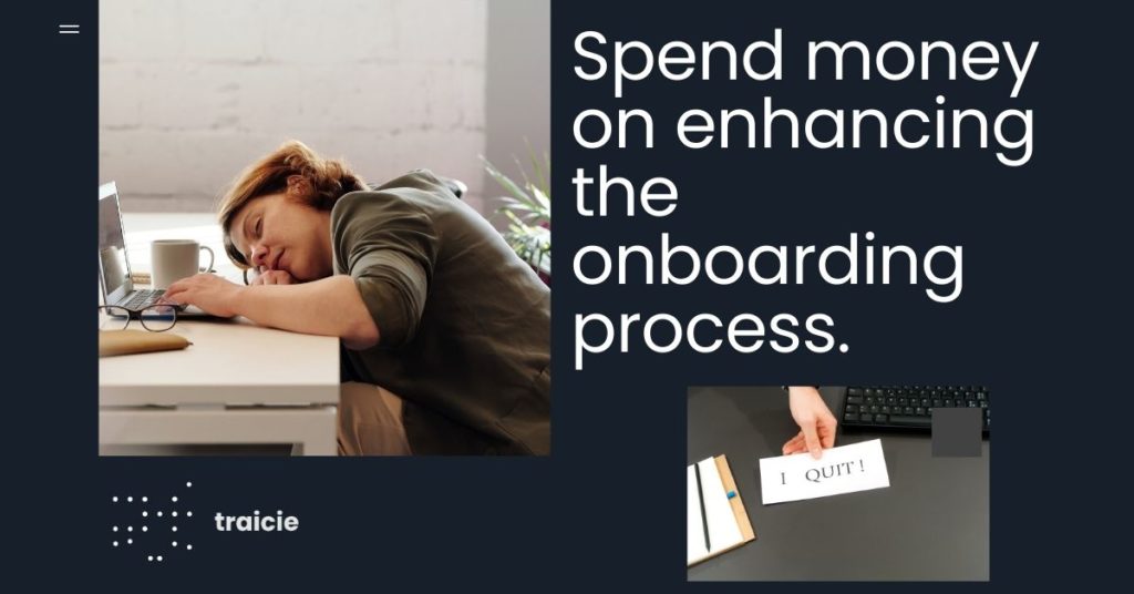 Spend money on enhancing the onboarding process.
